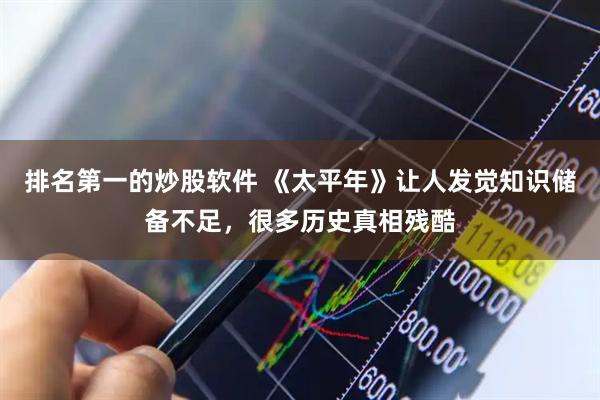 排名第一的炒股软件 《太平年》让人发觉知识储备不足，很多历史真相残酷