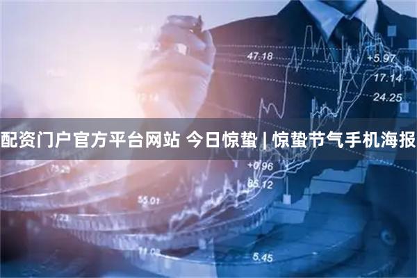 配资门户官方平台网站 今日惊蛰 | 惊蛰节气手机海报